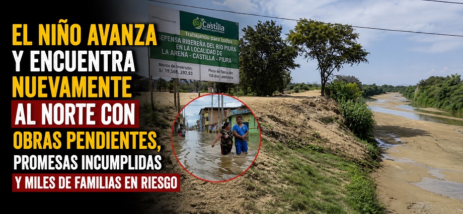 El Niño avanza y encuentra nuevamente al norte con obras pendientes, promesas incumplidas y miles de familias en riesgo
