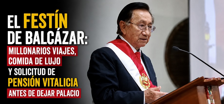 El festín de Balcázar: millonarios viajes, comida de lujo y solicitud de pensión vitalicia antes de dejar Palacio