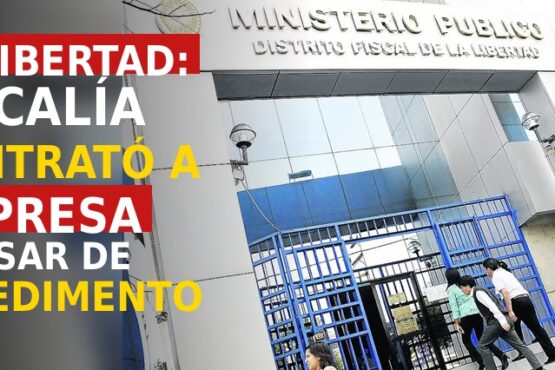 La Libertad: Fiscalía contrató a empresa a pesar de impedimento