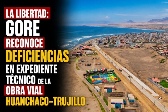 La Libertad: GORE reconoce deficiencias en expediente técnico de la obra vial Huanchaco–Trujillo