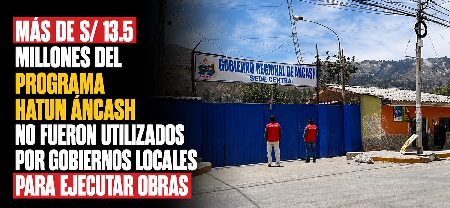 Más de S/ 13.5 millones del Programa Hatun Áncash no fueron utilizados por gobiernos locales para ejecutar obras