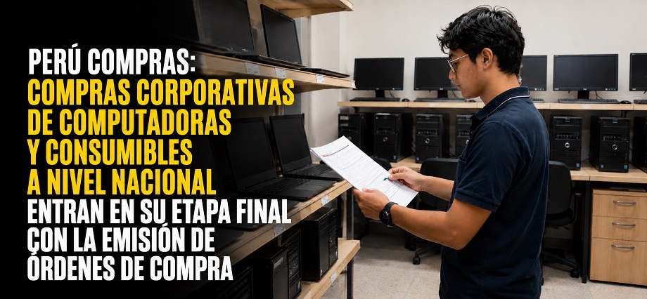 Perú Compras: compras corporativas de computadoras y consumibles a nivel nacional entran en su etapa final con la emisión de órdenes de compra