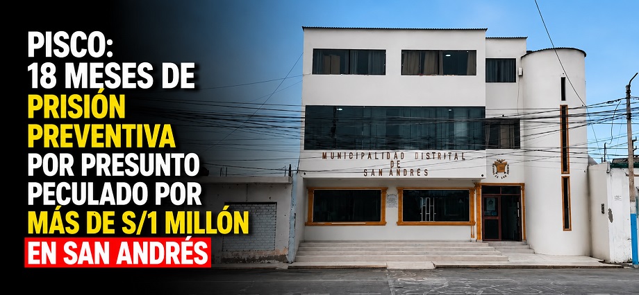 Pisco: 18 meses de prisión preventiva por presunto peculado por más de S/1 millón en San Andrés