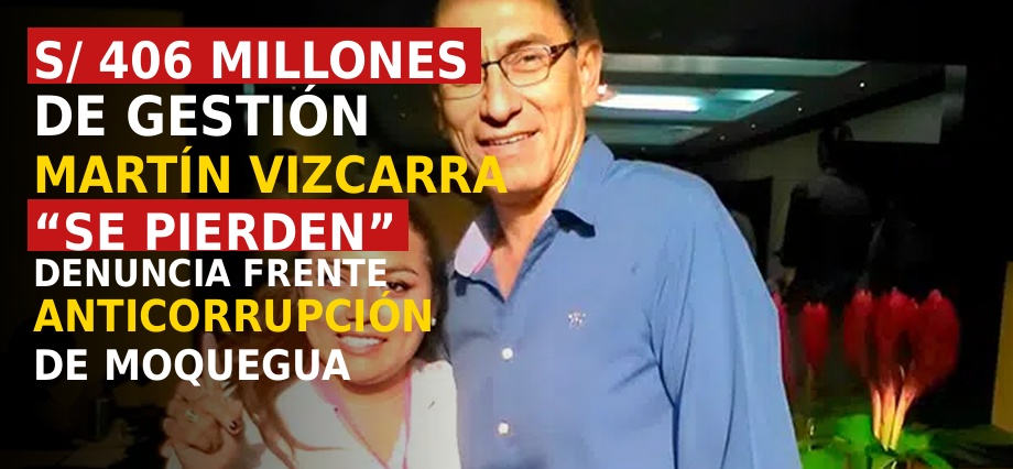 S/ 406 millones de gestión Martín Vizcarra “se pierden”, denuncia Frente Anticorrupción de Moquegua