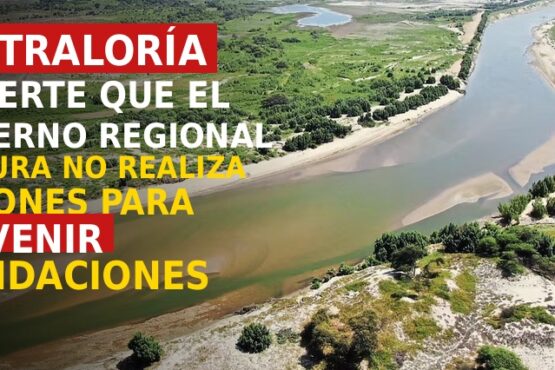 Contraloría advierte que el Gobierno Regional de Piura no realiza acciones para prevenir inundaciones