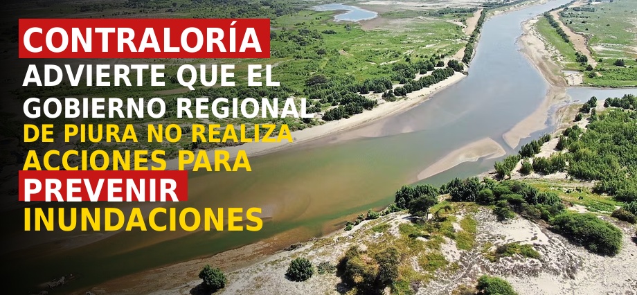 Contraloría advierte que el Gobierno Regional de Piura no realiza acciones para prevenir inundaciones