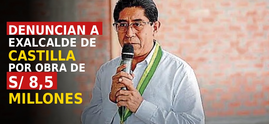 Denuncian a exalcalde de Castilla por obra de S/ 8,5 millones