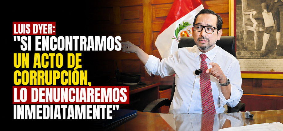 Luis Dyer: “Si encontramos un acto de corrupción, lo denunciaremos inmediatamente”