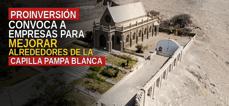 ProInversión convoca a empresas para mejorar alrededores de la capilla Pampa Blanca