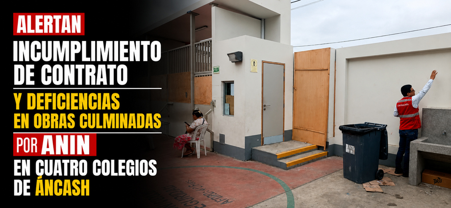 Alertan incumplimiento de contrato y deficiencias en obras culminadas por ANIN en cuatro colegios de Áncash