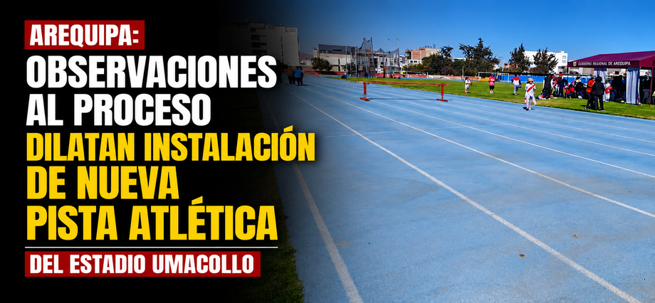 Arequipa: Observaciones al proceso dilatan instalación de nueva pista atlética del estadio Umacollo