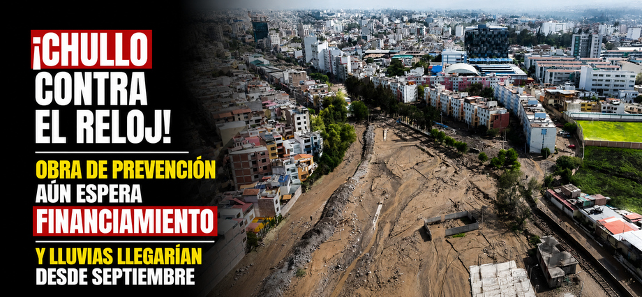 ¡Chullo contra el reloj! Obra de prevención aún espera financiamiento y lluvias llegarían desde septiembre