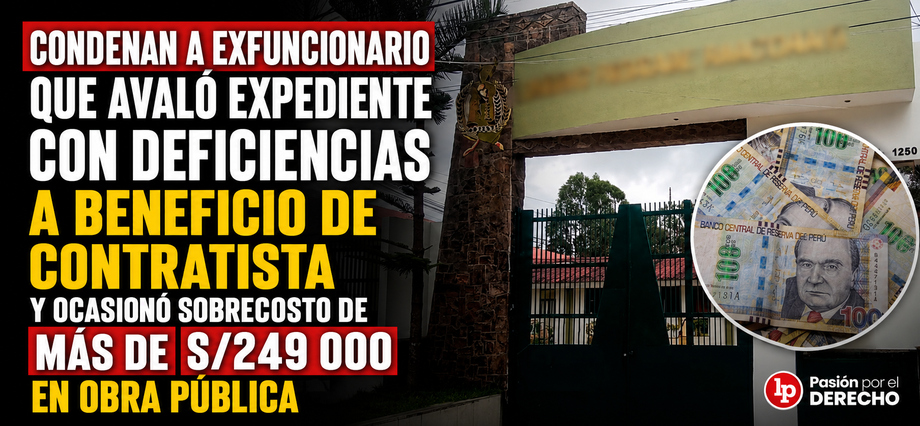 Condenan a exfuncionario que avaló expediente con deficiencias a beneficio de contratista y ocasionó sobrecosto de más de S/249 000 en obra pública