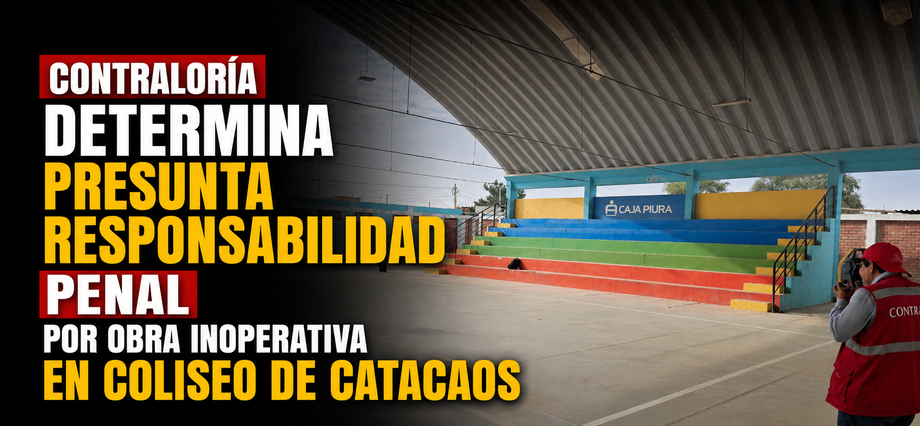 Contraloría determina presunta responsabilidad penal por obra inoperativa en coliseo de Catacaos
