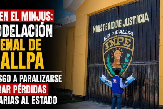 Crisis en el MinJus: remodelación del penal de Pucallpa con riesgo a paralizarse y generar perdidas millonarias al Estado