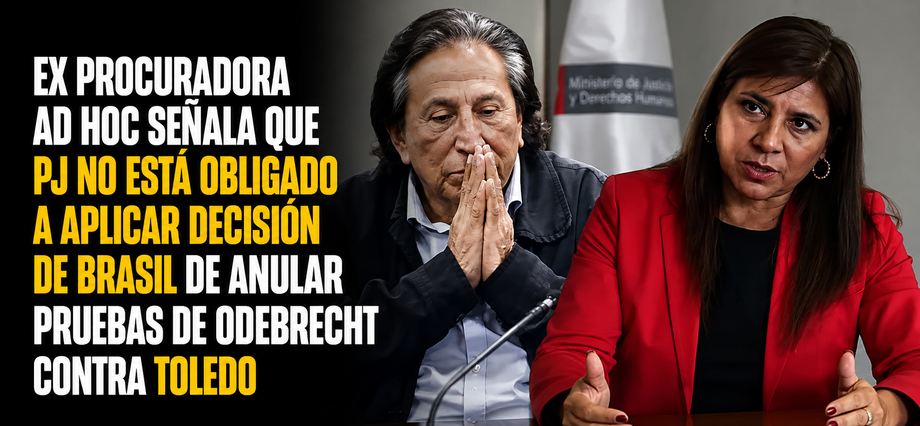 Ex procuradora Ad Hoc señala que PJ no está obligado a aplicar decisión de Brasil de anular pruebas de Odebrecht contra Toledo
