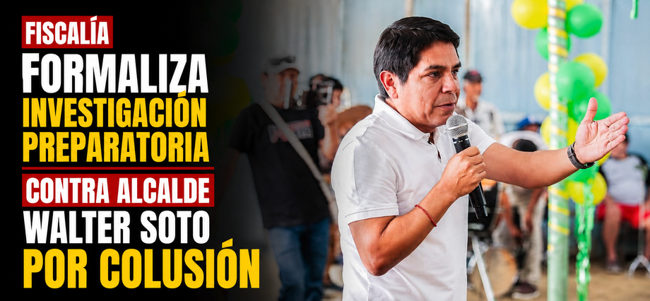 Fiscalía formaliza investigación preparatoria contra alcalde Walter Soto por colusión