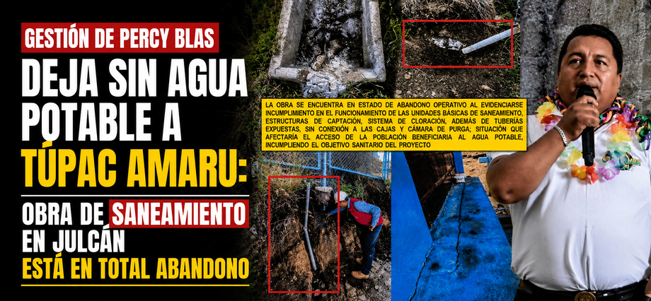 Gestión de Percy Blas deja sin agua potable a Túpac Amaru: obra de saneamiento en Julcán está en total abandono