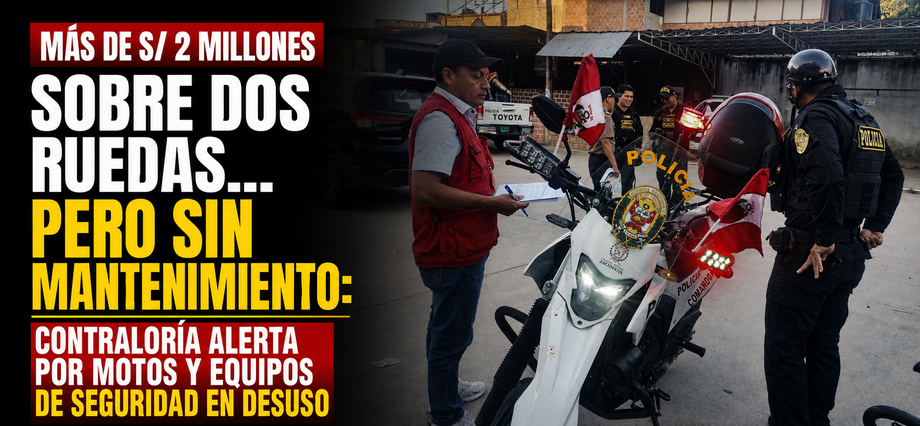 Más de S/ 2 millones sobre dos ruedas… pero sin mantenimiento: Contraloría alerta por motos y equipos de seguridad en desuso