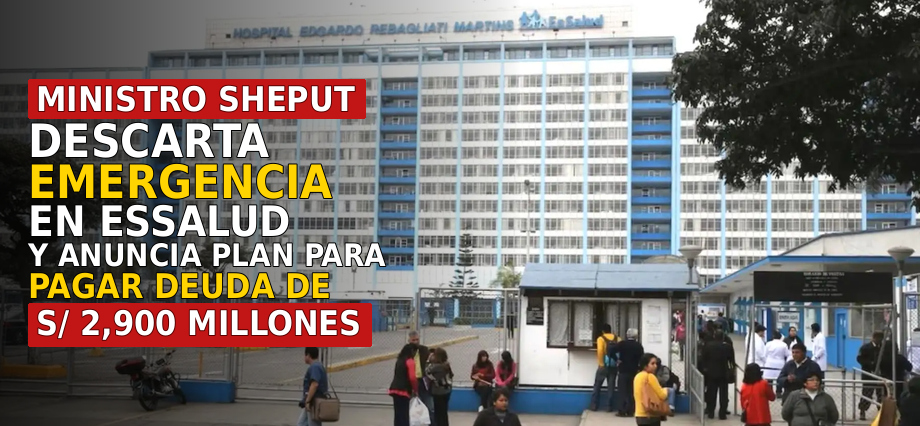 Ministro Sheput descarta emergencia en EsSalud y anuncia plan para pagar deuda de S/ 2,900 millones