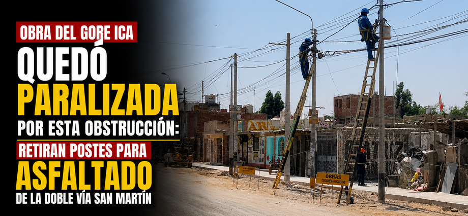 Obra del GORE Ica quedó paralizada por esta obstrucción: Retiran postes para asfaltado de la doble vía San Martín