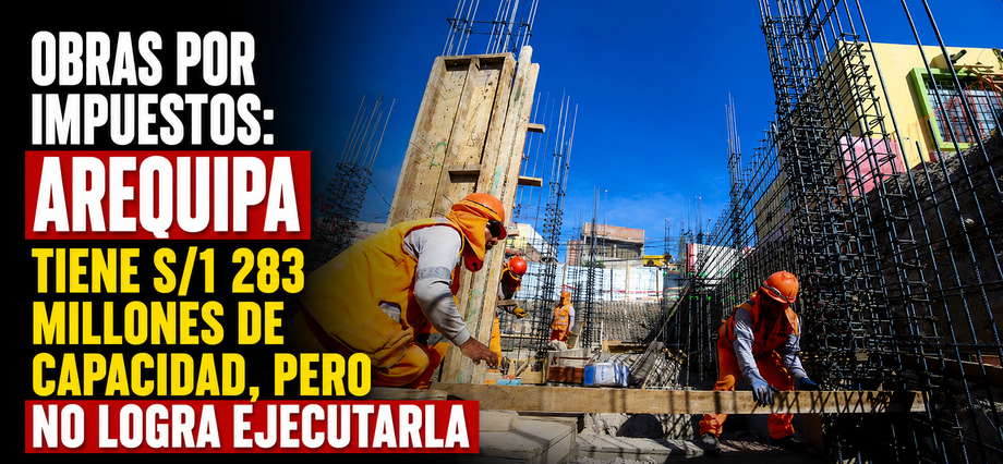 Obras por Impuestos: Arequipa tiene S/1 283 millones de capacidad, pero no logra ejecutarla