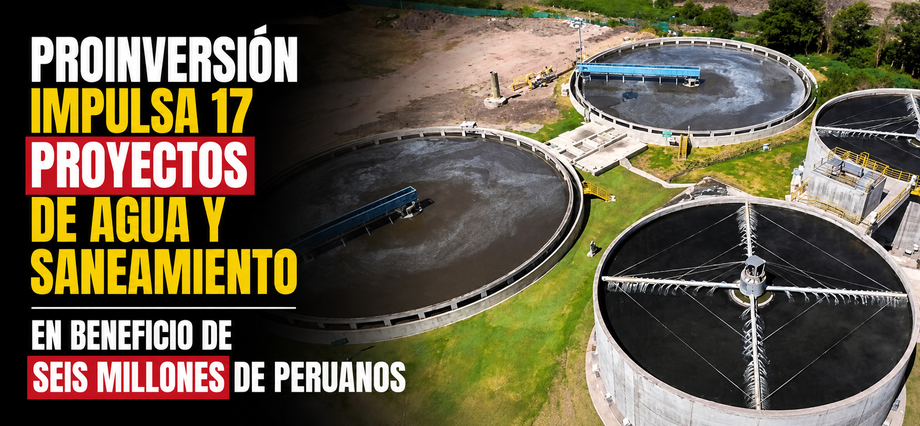 PROINVERSIÓN impulsa 17 proyectos de agua y saneamiento en beneficio de seis millones de peruanos