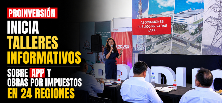 ProInversión inicia talleres informativos sobre APP y Obras por Impuestos en 24 regiones
