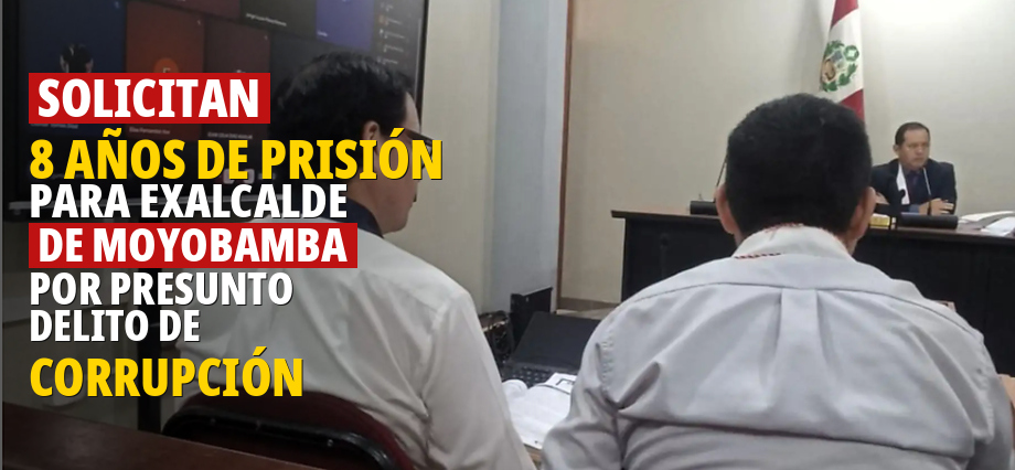 Solicitan 8 años de prisión para exalcalde de Moyobamba por presunto delito de corrupción