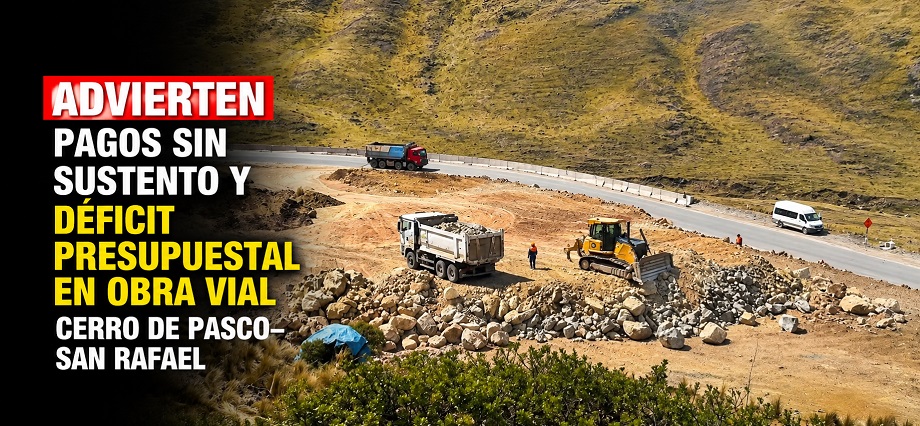 Advierten pagos sin sustento y déficit presupuestal en obra vial Cerro de Pasco–San Rafael