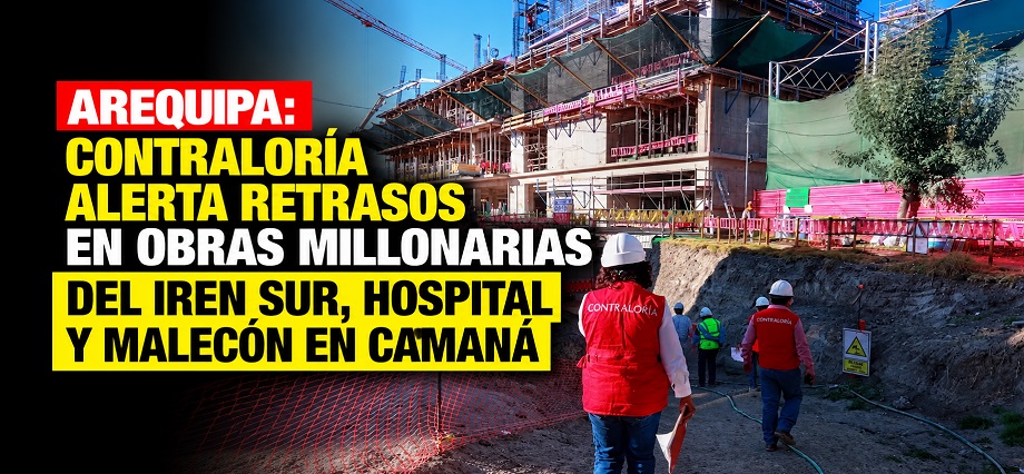 Arequipa: Contraloría alerta retrasos en obras millonarias del IREN Sur, hospital y malecón en Camaná