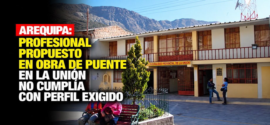 Arequipa: Profesional propuesto en obra de puente en La Unión no cumplía con perfil exigido
