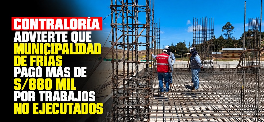 Contraloría advierte que Municipalidad de Frías pagó más de S/880 mil por trabajos no ejecutados