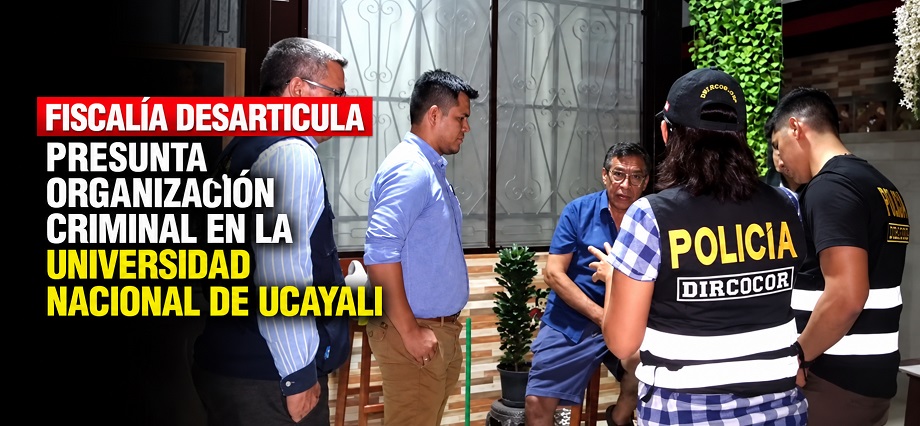 Fiscalía desarticula presunta organización criminal en la Universidad Nacional de Ucayali