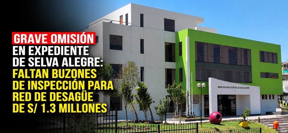 Grave omisión en expediente de Selva Alegre: faltan buzones de inspección para red de desagüe de S/ 1.3 millones