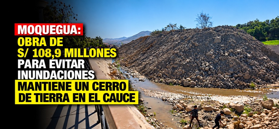 Moquegua: obra de S/ 108,9 millones para evitar inundaciones mantiene un cerro de tierra en el cauce