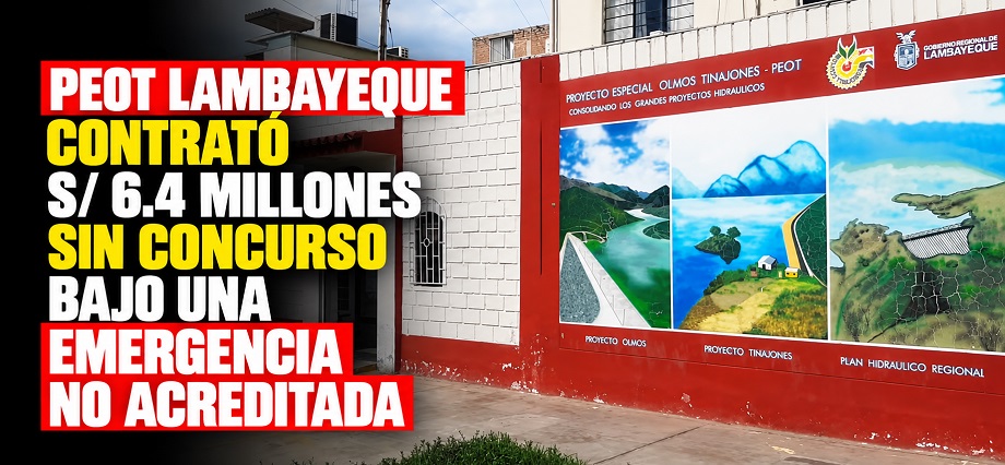 PEOT Lambayeque contrató S/ 6.4 millones sin concurso bajo una emergencia no acreditada