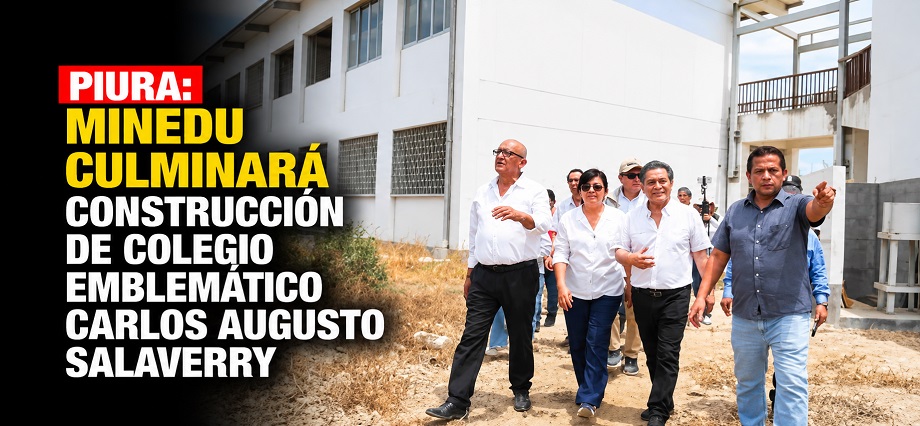 Piura: Minedu culminará construcción de Colegio Emblemático Carlos Augusto Salaverry