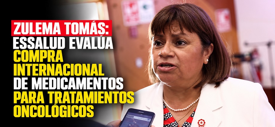 Zulema Tomás: EsSalud evalúa compra internacional de medicamentos para tratamientos oncológicos
