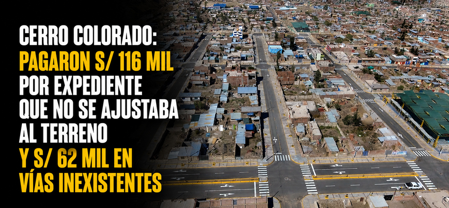 Cerro Colorado: pagaron S/ 116 mil por expediente que no se ajustaba al terreno y S/ 62 mil en vías inexistentes