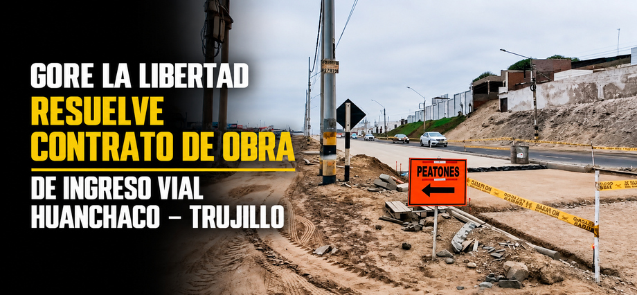 GORE La Libertad resuelve contrato de obra de ingreso vial Huanchaco – Trujillo