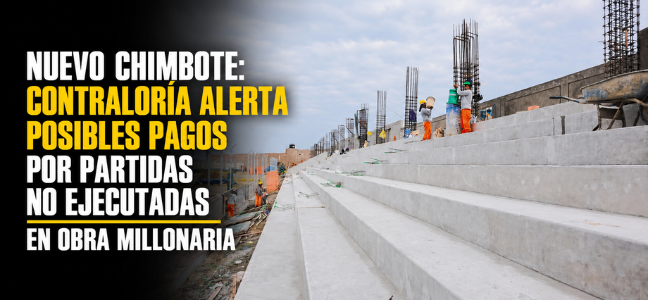 Nuevo Chimbote: Contraloría alerta posibles pagos por partidas no ejecutadas en obra millonaria