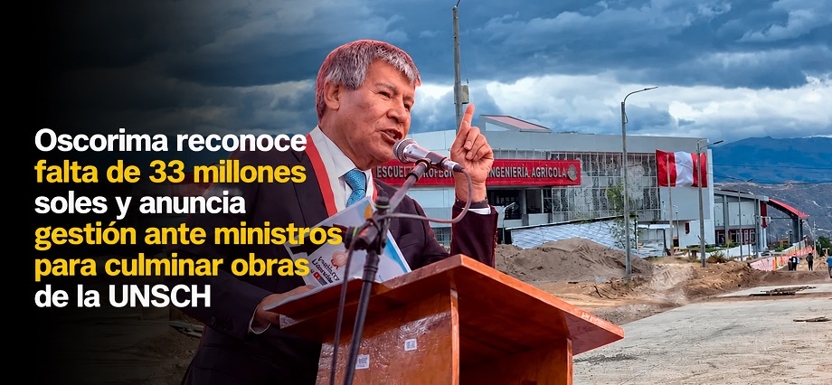Oscorima reconoce falta de 33 millones soles y anuncia gestión ante ministros para culminar obras de la UNSCH