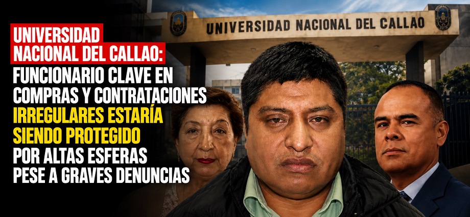 Universidad Nacional del Callao: funcionario clave en compras y contrataciones irregulares estaría siendo protegido por altas esferas pese a graves denuncias