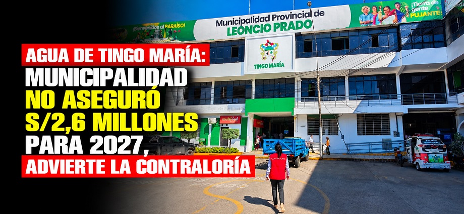 Agua de Tingo María: Municipalidad no aseguró S/2,6 millones para 2027, advierte la Contraloría