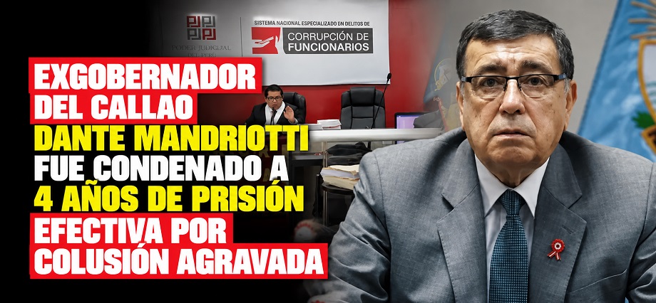 Exgobernador del Callao Dante Mandriotti fue condenado a 4 años de prisión efectiva por colusión agravada