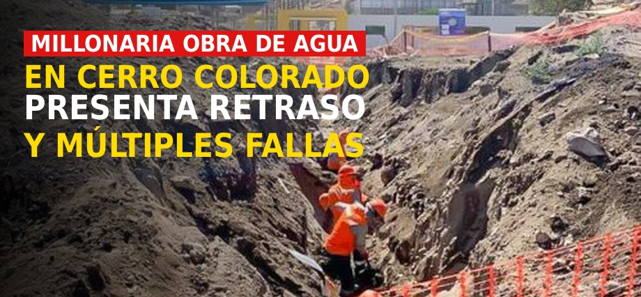 Millonaria obra de agua en Cerro Colorado presenta retraso y múltiples fallas