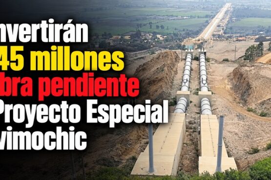 Se invertirán S/ 145 millones en obra pendiente del Proyecto Especial Chavimochic
